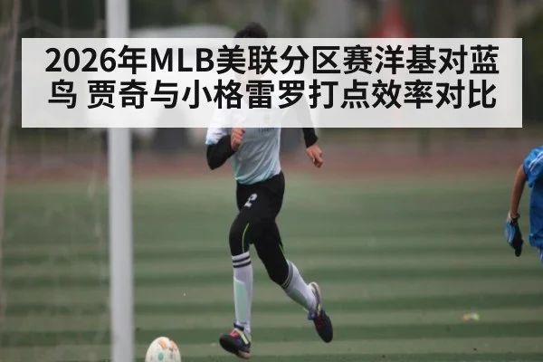 2026年MLB美联分区赛洋基对蓝鸟 贾奇与小格雷罗打点效率对比